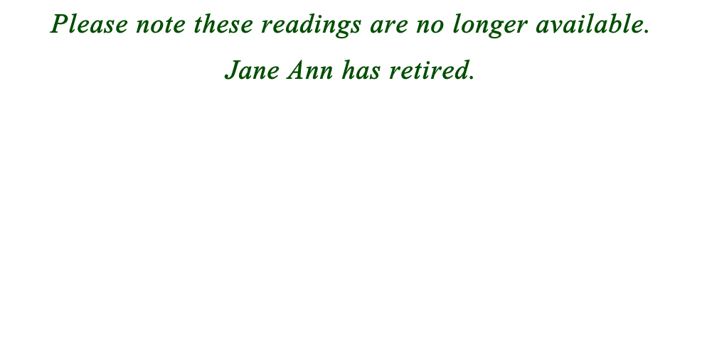 Please note these readings are no longer available.  Jane Ann has retired.