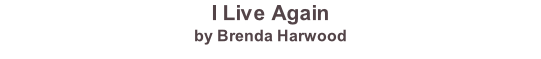 I Live Again by Brenda Harwood